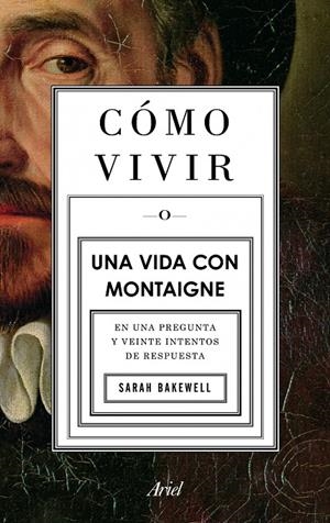 Cómo vivir. Una vida con Montaigne | 9788434413399 | Bakewell, Sarah