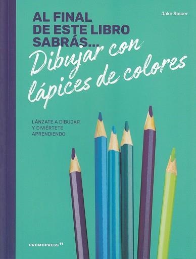 Al final de este libro sabrás... dibujar con lapices de colores | 9788417412234 | Spicer, Jake