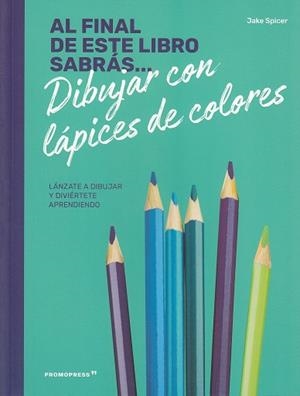 Al final de este libro sabrás... dibujar con lapices de colores | 9788417412234 | Spicer, Jake