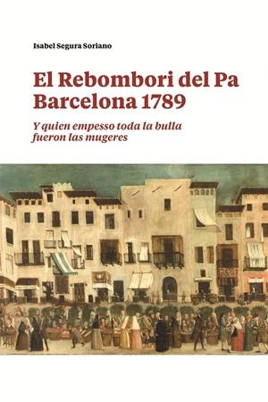 El Rebombori del pa. Barcelona 1789 | 9788491566236 | Segura Soriano, Isabel