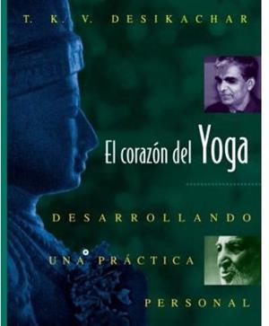 EL CORAZON DEL YOGA : DESARROLLANDO UNA PRACTICA PERSONAL | 9780892815937 | Desikachar, T. K. V.